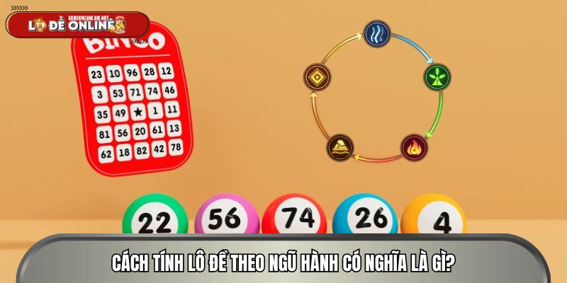 Cách tính lô đề theo ngũ hành có nghĩa là gì?