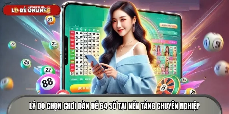 Lý do chọn chơi dàn đề 64 số tại nền tảng chuyên nghiệp