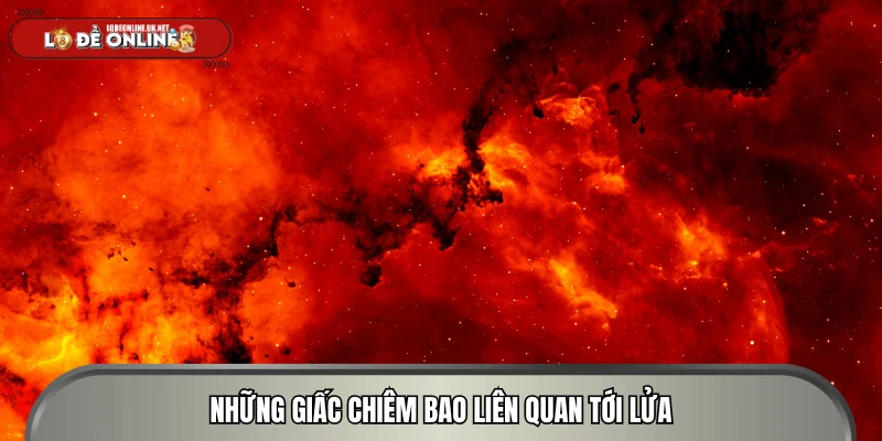 Một số giấc chiêm bao về lửa có ý nghĩa gì? 