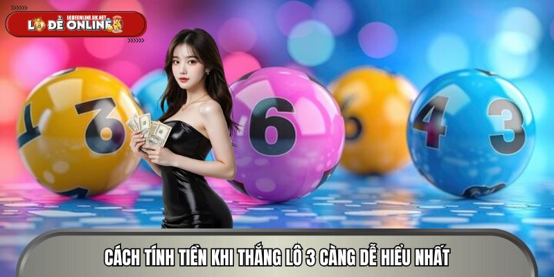 Cách tính tiền khi thắng lô 3 càng dễ hiểu nhất
