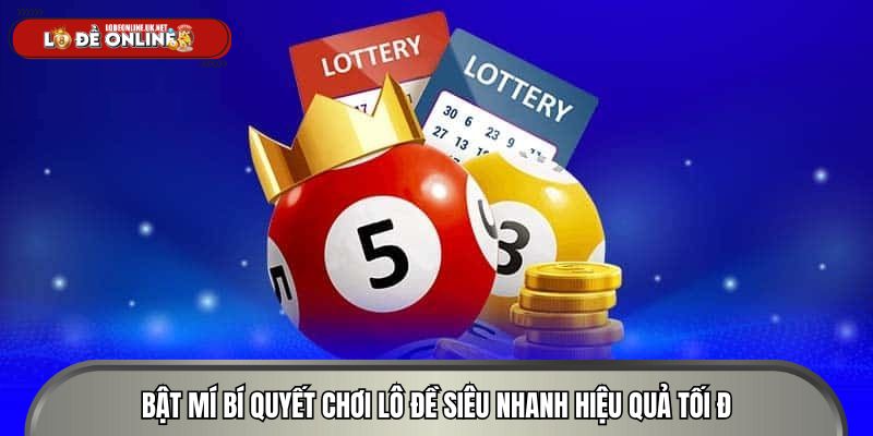 Bật mí bí quyết chơi lô đề siêu nhanh hiệu quả tối đa