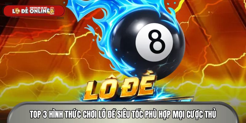Top 3 hình thức chơi lô đề siêu tốc phù hợp mọi cược thủ