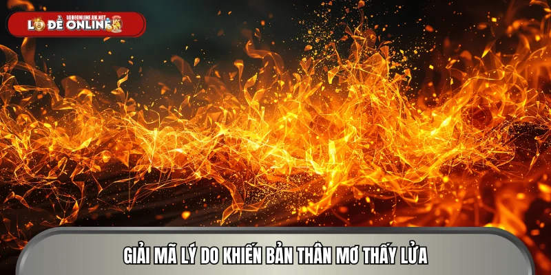 Tại sao con người lại mộng ra lửa khi ngủ? 