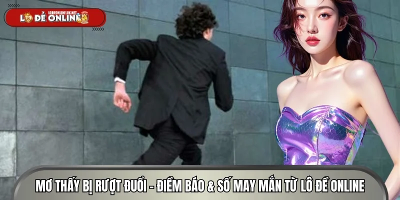 Mơ Thấy Bị Rượt Đuổi - Điềm Báo & Số May Mắn Từ Lô Đề Online