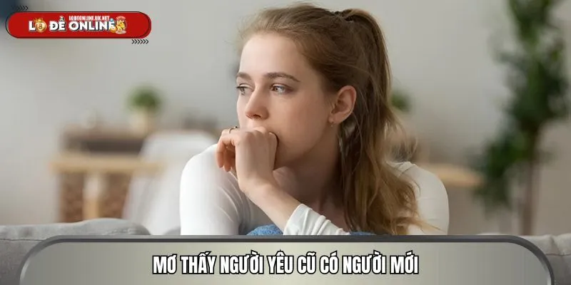 Sự lo lắng xuất hiện khi thấy người yêu cũ có người mới
