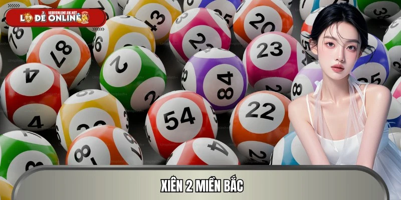 Xiên 2 Miền Bắc - Cách Bắt Cầu Nhanh, Tỷ Lệ Ăn Khủng